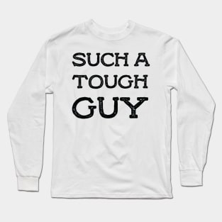 Such a tough guy Long Sleeve T-Shirt